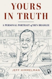 YOURS IN TRUTH: A PERSONAL PORTRAIT OF BEN BRADLEE By: Jeff Himmelman.